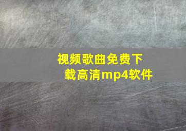 视频歌曲免费下载高清mp4软件