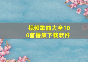 视频歌曲大全100首播放下载软件