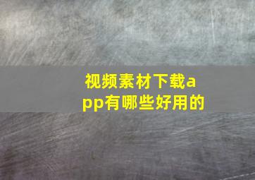 视频素材下载app有哪些好用的