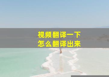 视频翻译一下怎么翻译出来