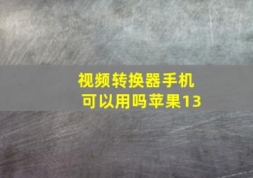 视频转换器手机可以用吗苹果13