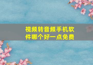 视频转音频手机软件哪个好一点免费