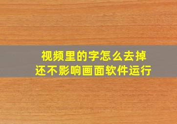 视频里的字怎么去掉还不影响画面软件运行