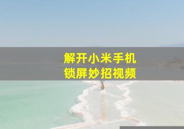 解开小米手机锁屏妙招视频