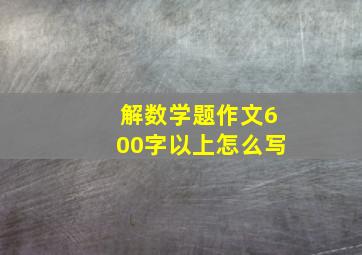 解数学题作文600字以上怎么写