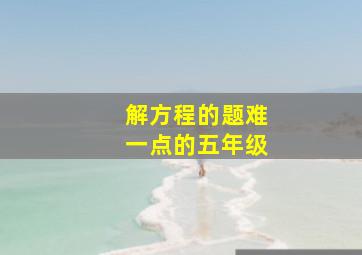 解方程的题难一点的五年级