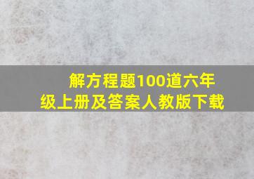 解方程题100道六年级上册及答案人教版下载