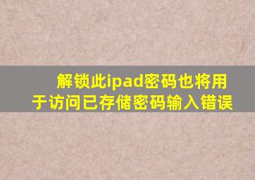 解锁此ipad密码也将用于访问已存储密码输入错误