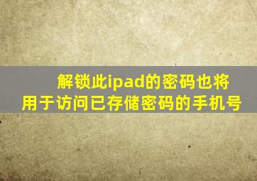 解锁此ipad的密码也将用于访问已存储密码的手机号