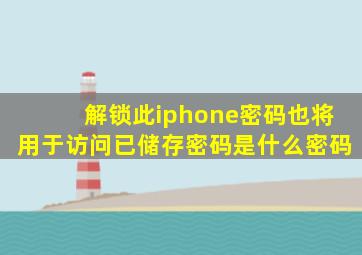 解锁此iphone密码也将用于访问已储存密码是什么密码