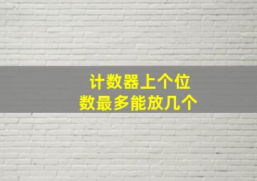 计数器上个位数最多能放几个