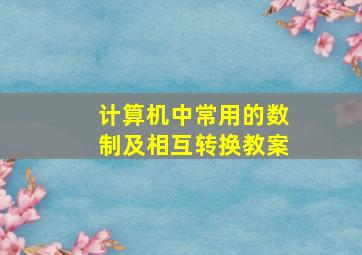 计算机中常用的数制及相互转换教案