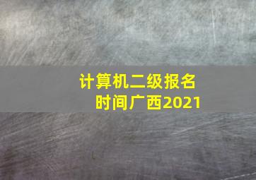 计算机二级报名时间广西2021