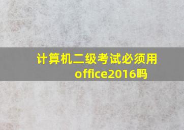 计算机二级考试必须用office2016吗