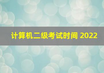 计算机二级考试时间 2022