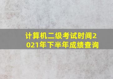 计算机二级考试时间2021年下半年成绩查询