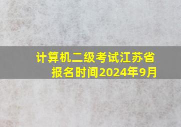 计算机二级考试江苏省报名时间2024年9月