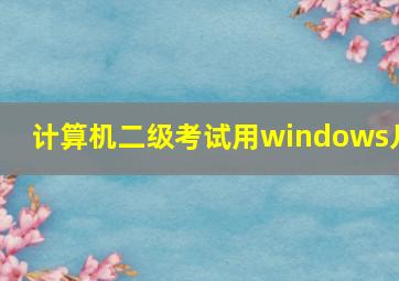 计算机二级考试用windows几