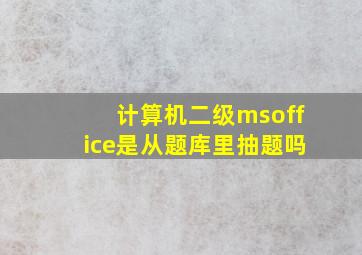 计算机二级msoffice是从题库里抽题吗