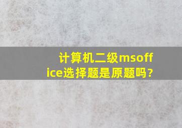 计算机二级msoffice选择题是原题吗?