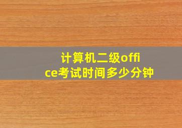 计算机二级office考试时间多少分钟