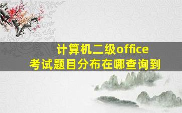 计算机二级office考试题目分布在哪查询到