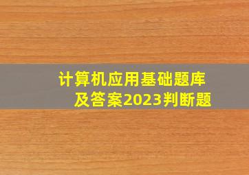 计算机应用基础题库及答案2023判断题