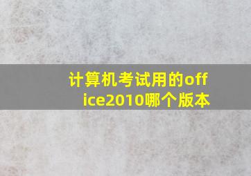 计算机考试用的office2010哪个版本