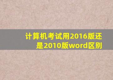 计算机考试用2016版还是2010版word区别