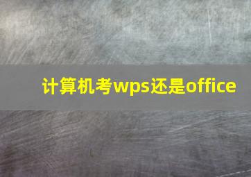 计算机考wps还是office