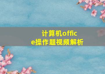 计算机office操作题视频解析