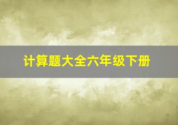 计算题大全六年级下册