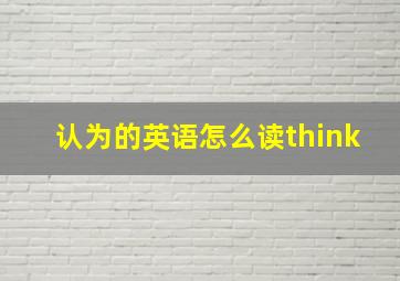 认为的英语怎么读think