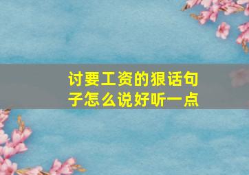 讨要工资的狠话句子怎么说好听一点