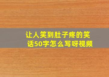 让人笑到肚子疼的笑话50字怎么写呀视频