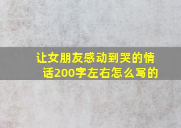 让女朋友感动到哭的情话200字左右怎么写的