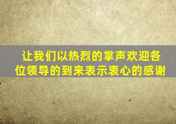 让我们以热烈的掌声欢迎各位领导的到来表示衷心的感谢