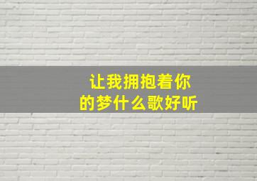 让我拥抱着你的梦什么歌好听