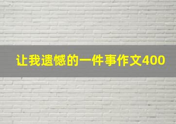 让我遗憾的一件事作文400