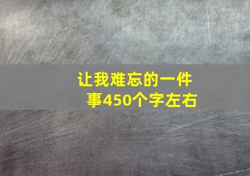 让我难忘的一件事450个字左右