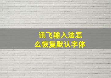 讯飞输入法怎么恢复默认字体