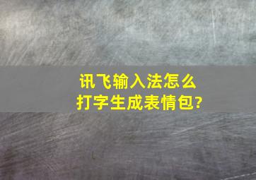 讯飞输入法怎么打字生成表情包?