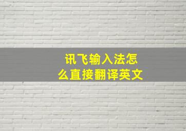 讯飞输入法怎么直接翻译英文