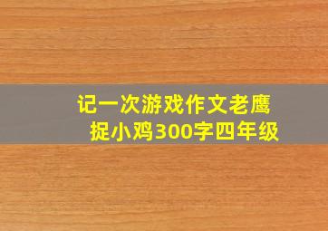 记一次游戏作文老鹰捉小鸡300字四年级