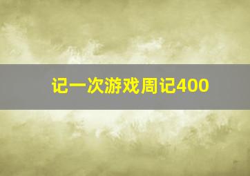 记一次游戏周记400