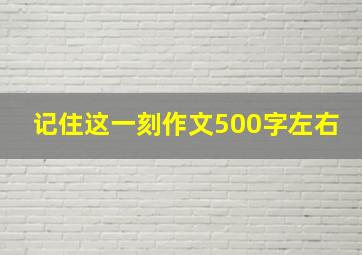 记住这一刻作文500字左右