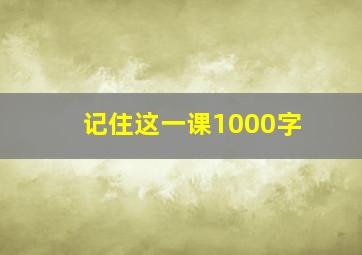 记住这一课1000字