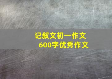 记叙文初一作文600字优秀作文