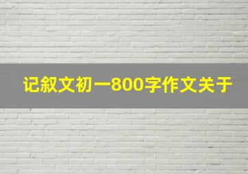 记叙文初一800字作文关于