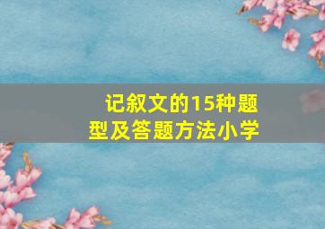 记叙文的15种题型及答题方法小学